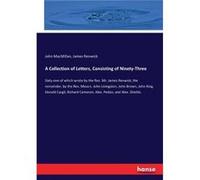 A Collection of Letters Consisting of NinetyThreeSixtyone of which wrote by the Rev. Mr. James Renwick the remainder by the Rev. Messrs. John Livingston J James RenwickJames Renwick (Auteur)