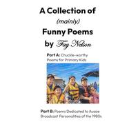 A Collection of (mainly) Funny Poems by Fay Nelson: Chuckle-worthy Poems for Primary Kids and Poems Dedicated to Aussie Personalities of the 80s.