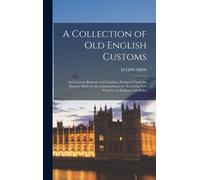 A Collection Of Old English Customs: And Curious Bequests And Charities, Extracted From The Reports Made By The Commissioners For Enquiring Into Chari