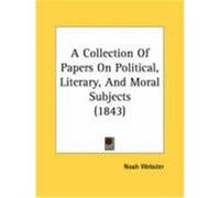 A Collection of Papers on Political, Literary, and Moral Subjects (1843) Webster, Noah (Auteur)