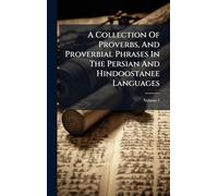 A Collection Of Proverbs, And Proverbial Phrases In The Persian And Hindoostanee Languages