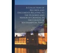 A Collection Of Records And Documents Relating To The Hundred And Manor Of Crondal In The County Of Southampton, Part 1