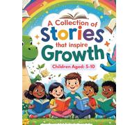 A collection of stories that inspire growth, Building confidence one story at a time (Motivational and Inspirational books for children): Children ... teach valuable lessons through entertainment