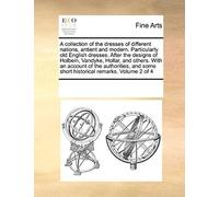 A Collection Of The Dresses Of Different Nations, Antient And Modern. Particularly Old English Dresses. After The Designs Of Holbein, Vandyke, Hollar, ... Some Short Historical Remarks. Volume 2 Of 4