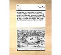 A Collection Of The Dresses Of Different Nations, Antient And Modern. Particularly Old English Dresses. After The Designs Of Holbein, Vandyke, Hollar, ... Some Short Historical Remarks. Volume 1 Of 4