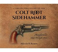 A Collector's Guide to the Colt Root Sidehammer: Manufactured 1855 through 1870