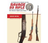 A Collector's Guide to the Savage 99 Rifle and its Predecessors, the Model 1895 and 1899 by David Royal (2016-03-10)