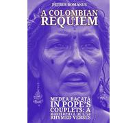 A Colombian Requiem: “Medea Bacatá” in Pope’s Couplets: A Masterpiece of 1,724 Rhymed Verses