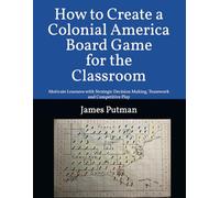 A Colonial America Board Game for the Classroom: Motivate Learners with Strategic Decision Making, Teamwork and Competitive Play