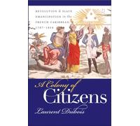 A Colony of Citizens: Revolution & Slave Emancipation in the French Caribbean, 1787-1804
