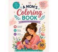 A Coloring Book Filled with Beautiful Moments: 30 Heartwarming Designs to Relax, Unwind, and Celebrate the Joy of Motherhood