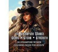 A Coloring Book for Adults - 100 Detailed Steampunk Women Illustrations in Victorian Retro-Futurism: 100 Wonderful Steampunk Girls features 100 highly ... women - elegant, strong, and mysterious.