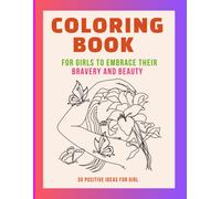 A Coloring Book For Girls To Embrace Their Bravery And Beauty: 30 Positive Ideas For Girl Age 7-12