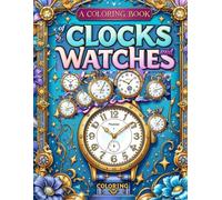 A Coloring Book of Clocks and Watches: Intricate Timepieces for Creative Minds
