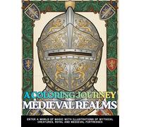 A COLORING JOURNEY MEDIEVAL REALMS Enter a World of Magic with Illustrations of Mythical Creatures, Royal and Medieval Fortresses: An Adult Coloring ... Knights, and Medieval Patterns for Relaxation