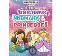 A Coloring World of Unicorns, Mermaids, & Princesses + Positive Affirmations: Cute Coloring Books for Girls | Coloring Pages for Kids Ages 4-10 | Fun ... Flowers, Cupcakes, Hearts, Fishes and Crowns