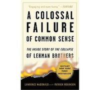 A Colossal Failure of Common Sense: The Inside Story of the Collapse of Lehman Brothers