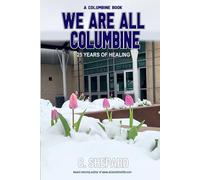 A Columbine Book - We Are All Columbine: 25 Years of Healing