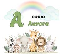 A come AURORA: Il Primo Libro delle Lettere: un Alfabeto Illustrato e Personalizzato per Stimolare la Curiosità e il Linguaggio dai 2 Anni