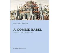 A comme Babel Traduction, poétique - Guillaume Metayer - La Rumeur Libre - broché - Essai