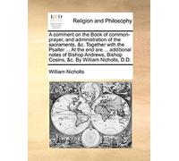 A Comment On The Book Of Common-Prayer, And Administration Of The Sacraments, &c. Together With The Psalter ... At The End Are ... Additional Notes