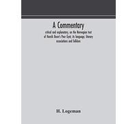 A Commentary, Critical And Explanatory, On The Norwegian Text Of Henrik Ibsen's Peer Gynt, Its Language, Literary Associations And Folklore