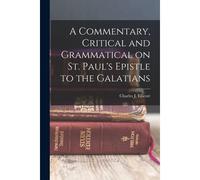 A Commentary, Critical And Grammatical On St. Paul's Epistle To The Galatians