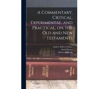 A Commentary, Critical, Experimental, And Practical, On The Old And New Testaments