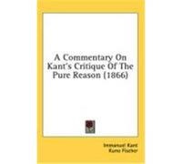 A Commentary on Kant's Critique of the Pure Reason (1866) Kant, Immanuel (Auteur)
