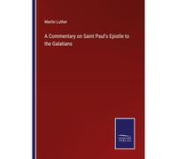 A Commentary On Saint Paul's Epistle To The Galatians