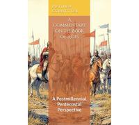 A Commentary on the Book of Acts: A Postmillennial Pentecostal Perspective