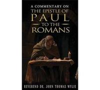 A Commentary on the Epistle of Paul to the Romans - Rev. Dr. John Thomas Wylie - Authors Tranquility Press - Livre en Anglais Rev. Dr. John Thomas WylieRev. Dr. John Thomas Wylie (Auteur)