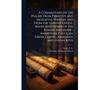 A Commentary on the Psalms: From Primitive and Mediaeval Writers; and From the Various Office-books and Hymns of the Roman, Mazarabic, Ambrosian, Gallican, Greek, Coptic, Armenian, and Syrian Rites
