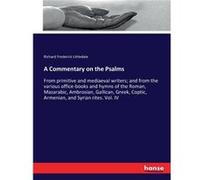 A Commentary on the PsalmsFrom primitive and mediaeval writers and from the various officebooks and hymns of the Roman Mazarabic Ambrosian Gallican Greek Richard Frederick LittledaleRichard Frederick 
