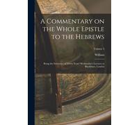 A Commentary On The Whole Epistle To The Hebrews: Being The Substance Of Thirty Years' Wednesday's Lectures At Blackfriars, London; Volume 3