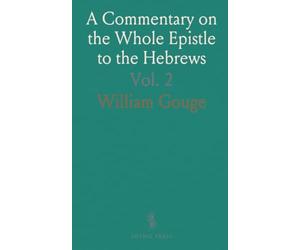 A Commentary on the Whole Epistle to the Hebrews: Being the Substance of Thirty Years' Wednesday's Lectures at Blackfriars, London