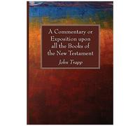 A Commentary Or Exposition Upon All The Books Of The New Testament