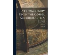 A Commentary Upon The Gospel According To S. Luke