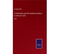 A Commentary upon the Gospel According to S. Luke by S. CyrilPart I - R. Payne Smith - BoD Third Party Titles - Livre en Anglais R. Payne SmithR. Payne Smith (Auteur)