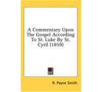 A Commentary Upon the Gospel According to St. Luke by St. Cyril (1859) Payne Smith, R. (Auteur)