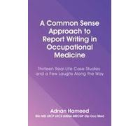 A Common Sense Approach To Report Writing In Occupational Medicine: Thirteen Real-Life Case Studies And A Few Laughs Along The Way Paperback Book By Adnan Hameed
