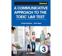 A COMMUNICATIVE APPROACH TO THE TOEIC® L&R TEST Book 3: Advanced / コミュニケーションスキルが身に付くTOEIC® L&R TEST ＜上級編＞