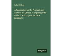 A Companion for the Festivals and Fasts of the Church of England; with Collects and Prayers for Each Solemnity