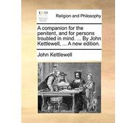 A Companion For The Penitent, And For Persons Troubled In Mind. ... By John Kettlewell, ... A New Edition.