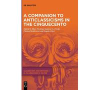 A Companion To Anticlassicisms In The Cinquecento: 1 (Classicism And Beyond / Il Classicismo E Oltre, 1)