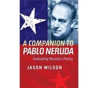A Companion To Pablo Neruda: Evaluating Neruda'S Poetry (Tamesis) (Paperback) Jason Wilson, (Auteur)