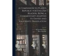 A Companion To Plato's Republic For English Readers, Being A Commentary Adapted To Davies And Vaughan's Translation