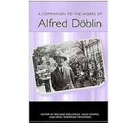 A Companion to the Works of Alfred Dblin, Studies in German Literature Linguistics And Culture