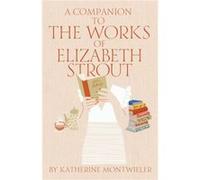 A Companion to the Works of Elizabeth Strout by Katherine Montwieler Katherine Montwieler (Auteur)