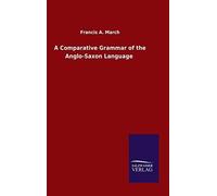 A Comparative Grammar Of The Anglo-Saxon Language
